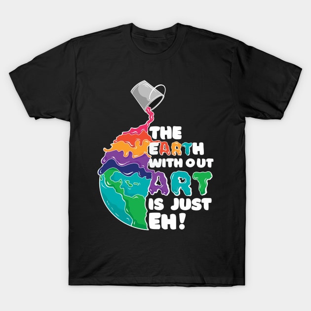 Cool Earth Art quote: Earht without art is just eh! T-Shirt by LR_Collections